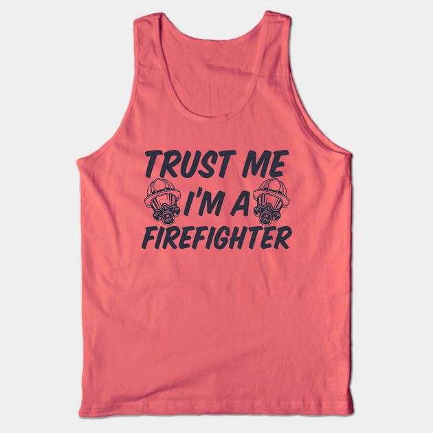 Trust me I'm a Firefighter Tank Top by B3pOh